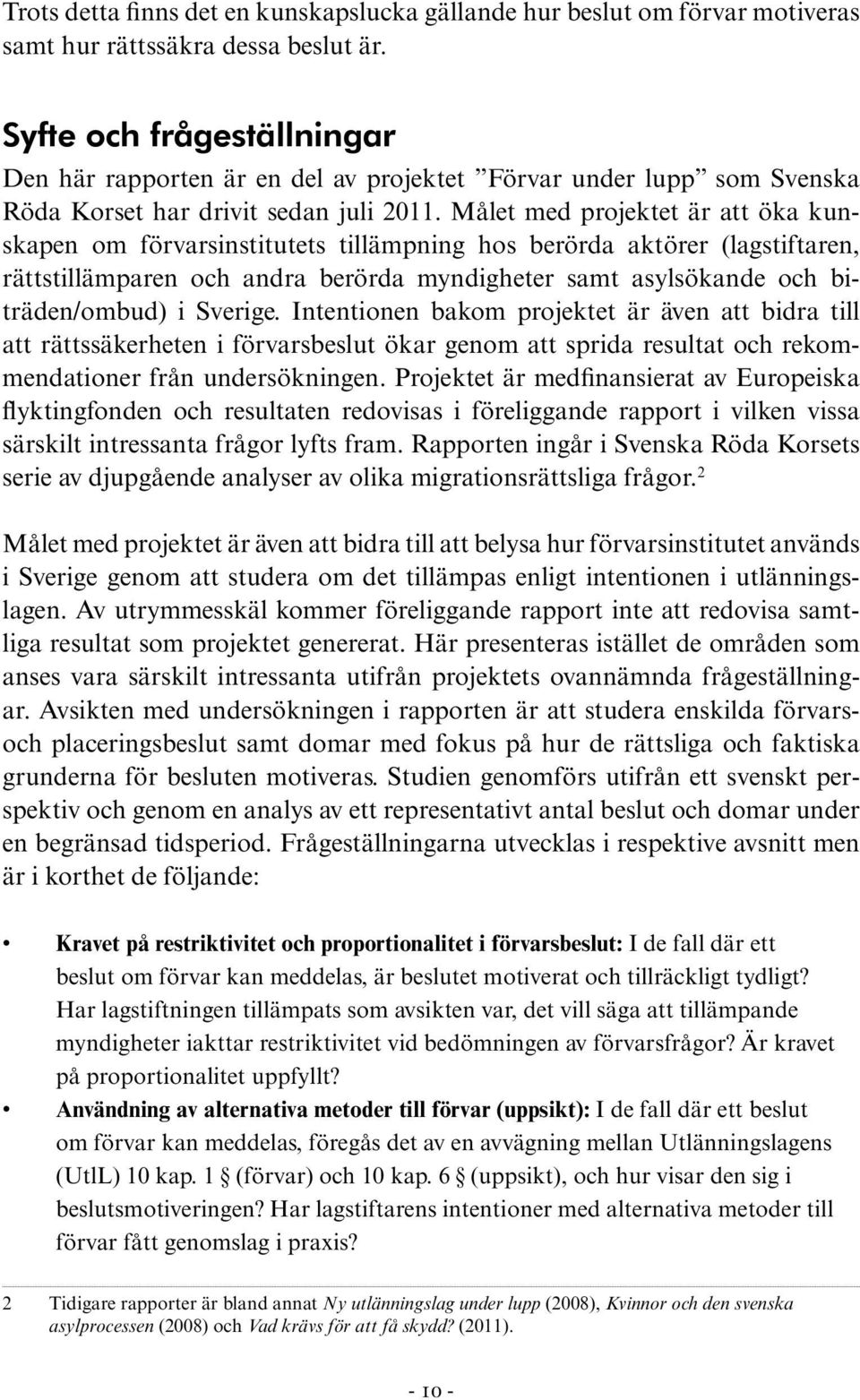 Målet med projektet är att öka kunskapen om förvarsinstitutets tillämpning hos berörda aktörer (lagstiftaren, rätts tillämparen och andra berörda myndigheter samt asylsökande och biträden/ombud) i