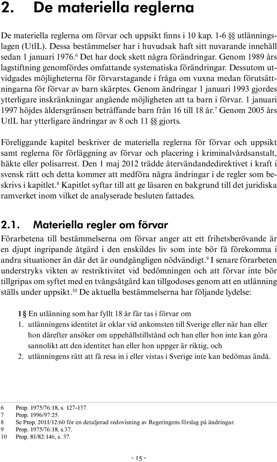 Dessutom utvidgades möjligheterna för förvarstagande i fråga om vuxna medan förutsättningarna för förvar av barn skärptes.