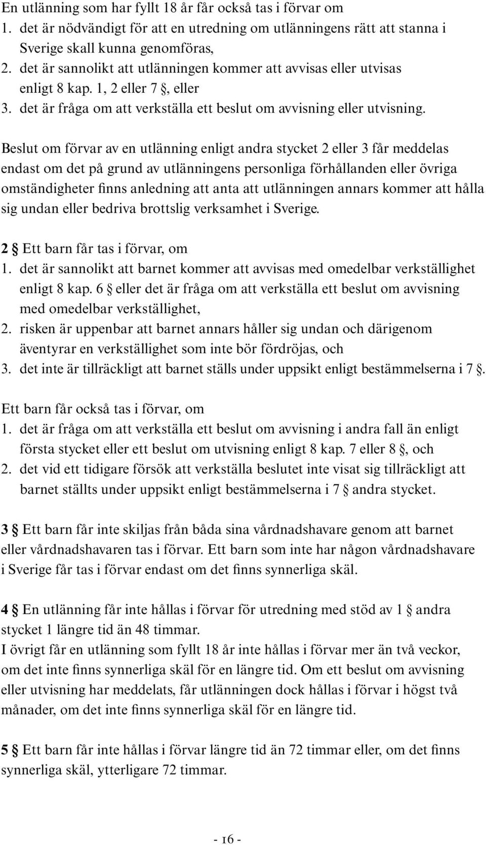 Beslut om förvar av en utlänning enligt andra stycket 2 eller 3 får meddelas endast om det på grund av utlänningens personliga förhållanden eller övriga omständigheter finns anledning att anta att