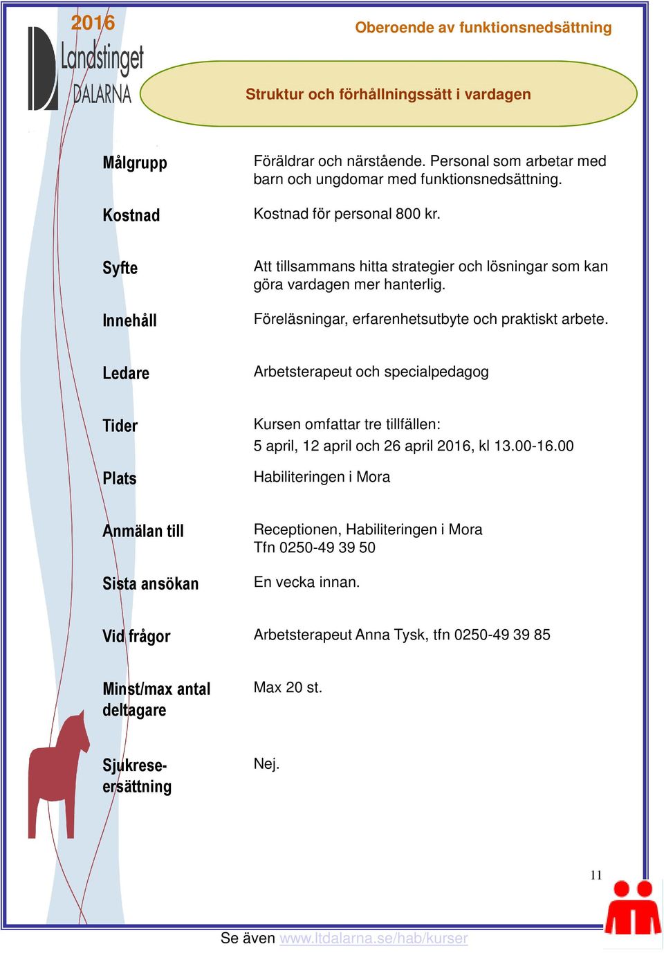 Att tillsammans hitta strategier och lösningar som kan göra vardagen mer hanterlig. Föreläsningar, erfarenhetsutbyte och praktiskt arbete.