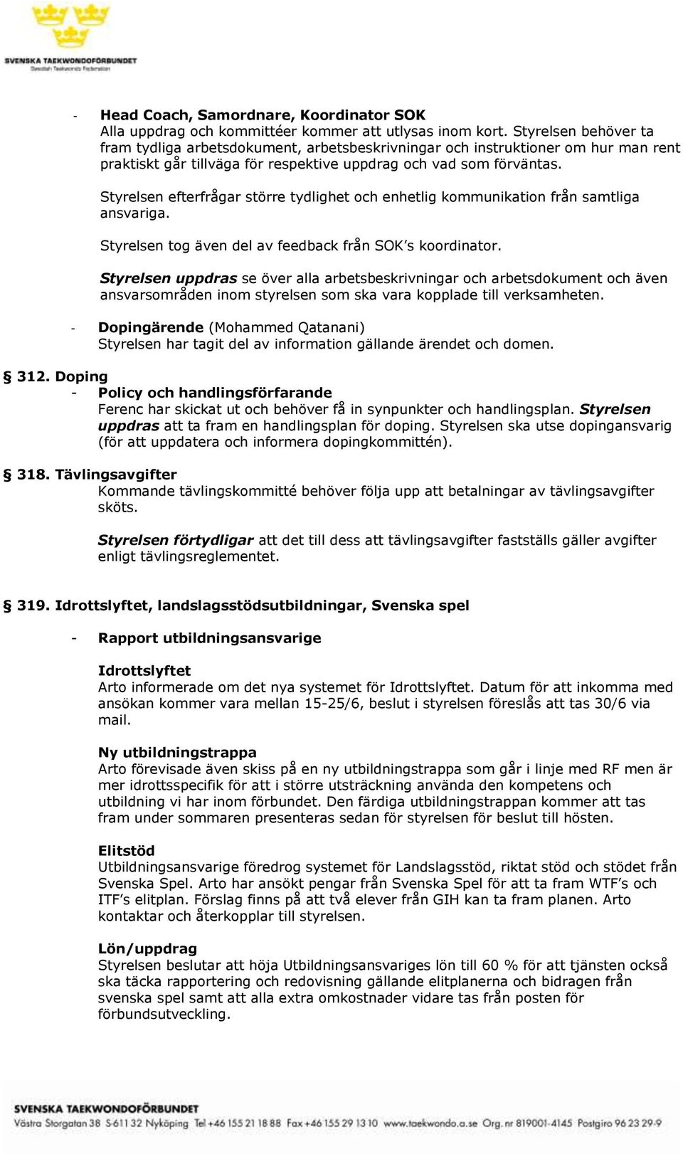 Styrelsen efterfrågar större tydlighet och enhetlig kommunikation från samtliga ansvariga. Styrelsen tog även del av feedback från SOK s koordinator.