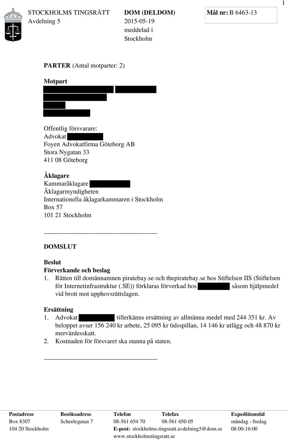 se hos Stiftelsen IIS (Stiftelsen för Internetinfrastruktur (.SE)) förklaras förverkad hos såsom hjälpmedel vid brott mot upphovsrättslagen. Ersättning 1.
