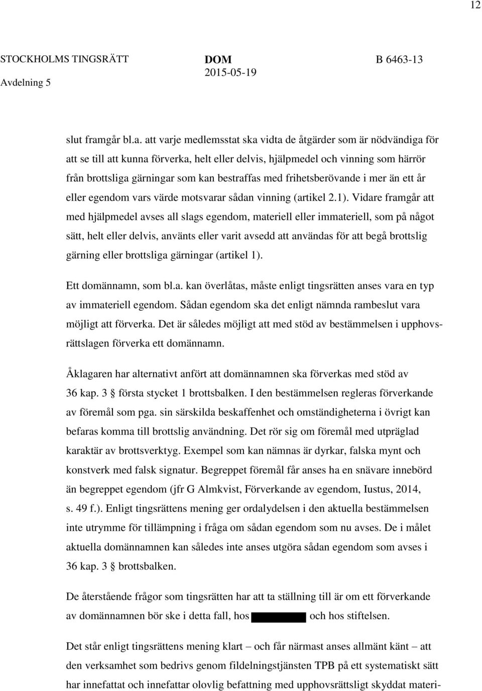 att varje medlemsstat ska vidta de åtgärder som är nödvändiga för att se till att kunna förverka, helt eller delvis, hjälpmedel och vinning som härrör från brottsliga gärningar som kan bestraffas med