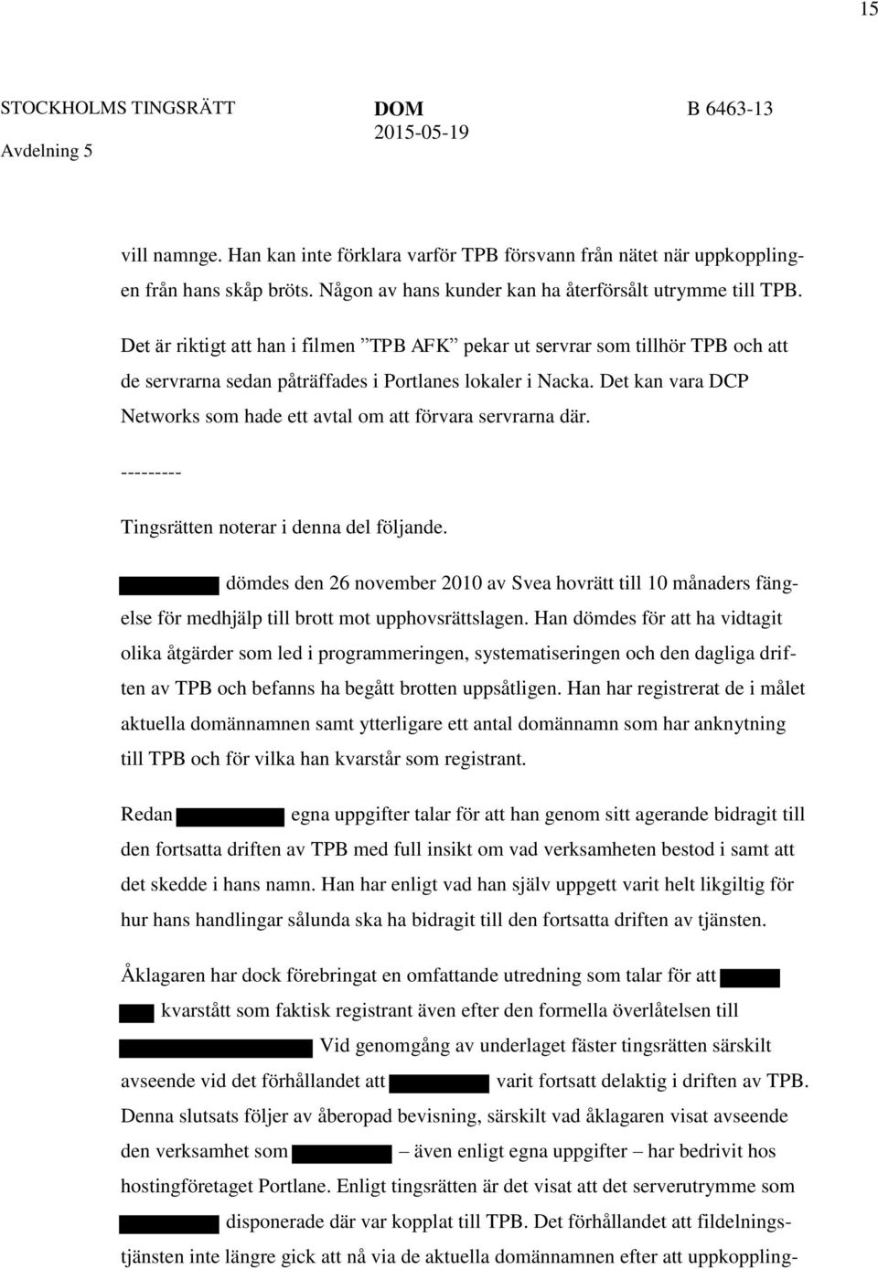 Det kan vara DCP Networks som hade ett avtal om att förvara servrarna där. --------- Tingsrätten noterar i denna del följande.