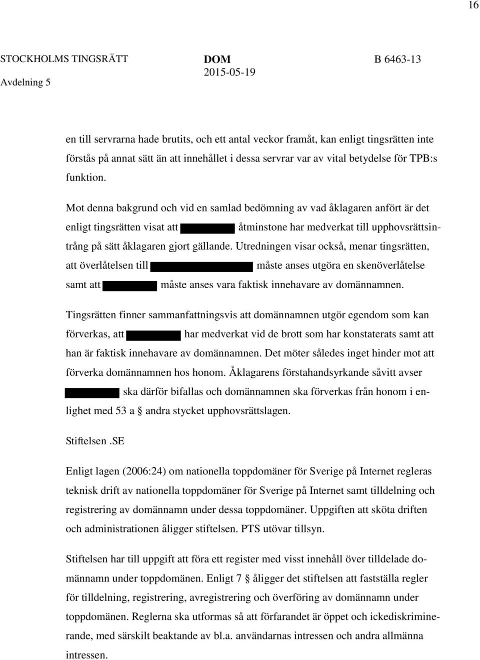Utredningen visar också, menar tingsrätten, att överlåtelsen till måste anses utgöra en skenöverlåtelse samt att måste anses vara faktisk innehavare av domännamnen.