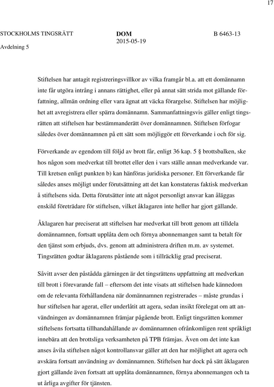 Stiftelsen förfogar således över domännamnen på ett sätt som möjliggör ett förverkande i och för sig. Förverkande av egendom till följd av brott får, enligt 36 kap.