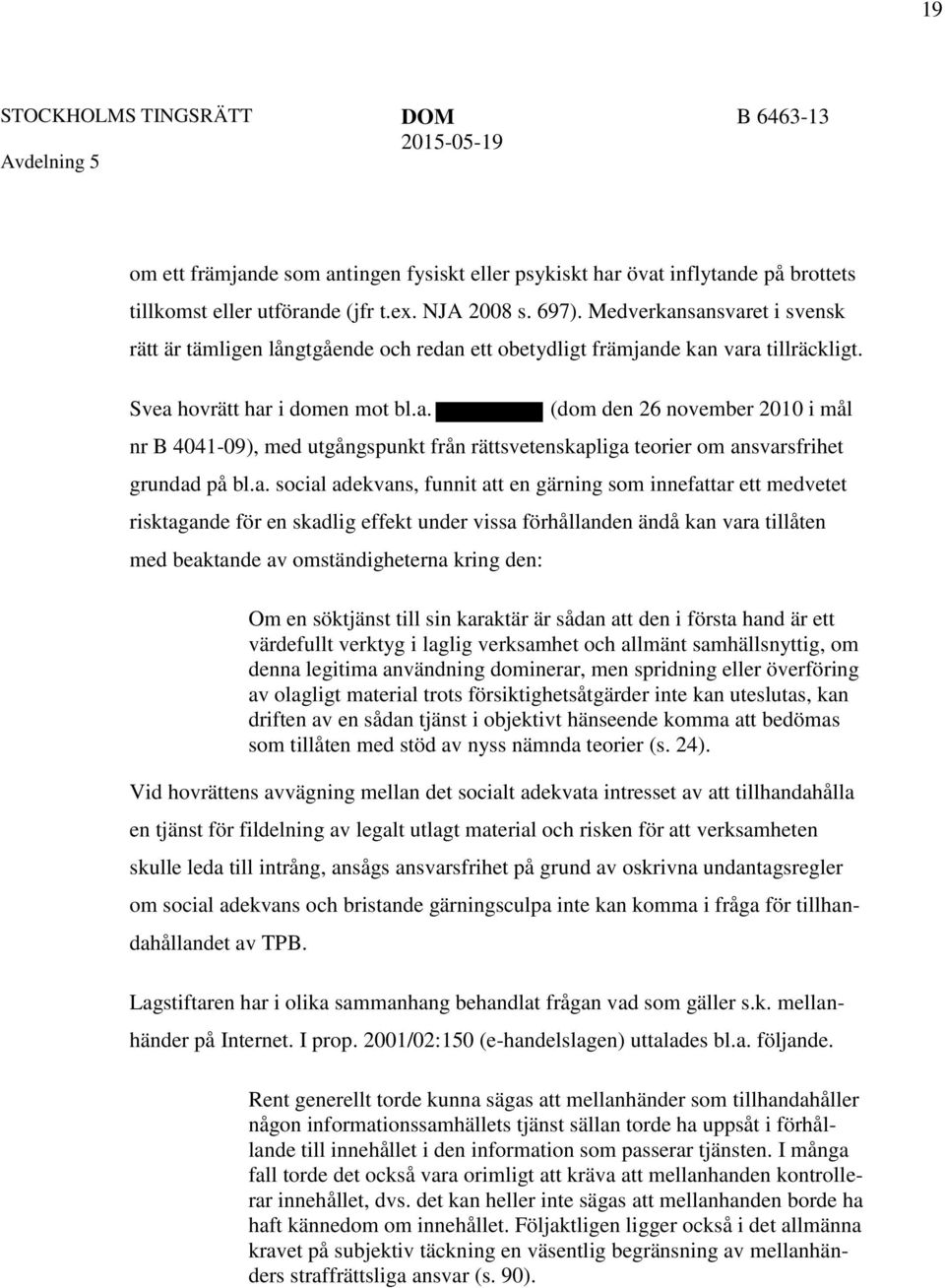a. social adekvans, funnit att en gärning som innefattar ett medvetet risktagande för en skadlig effekt under vissa förhållanden ändå kan vara tillåten med beaktande av omständigheterna kring den: Om