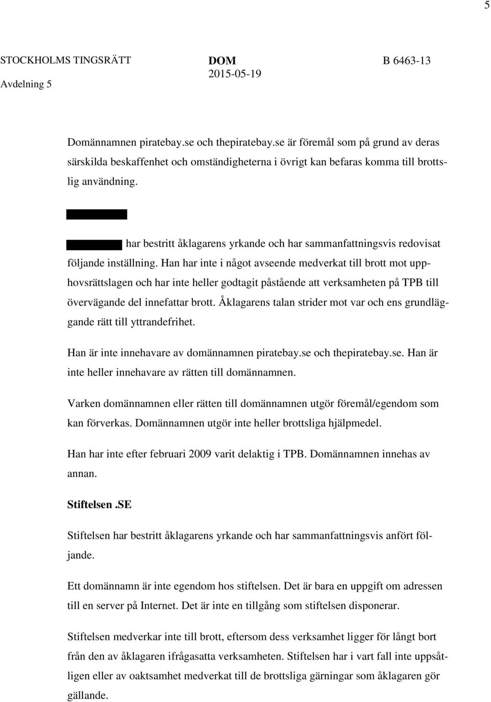 Han har inte i något avseende medverkat till brott mot upphovsrättslagen och har inte heller godtagit påstående att verksamheten på TPB till övervägande del innefattar brott.