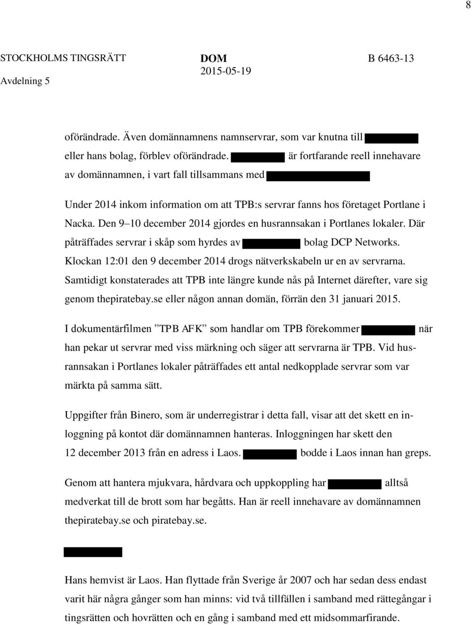 Den 9 10 december 2014 gjordes en husrannsakan i Portlanes lokaler. Där påträffades servrar i skåp som hyrdes av bolag DCP Networks.