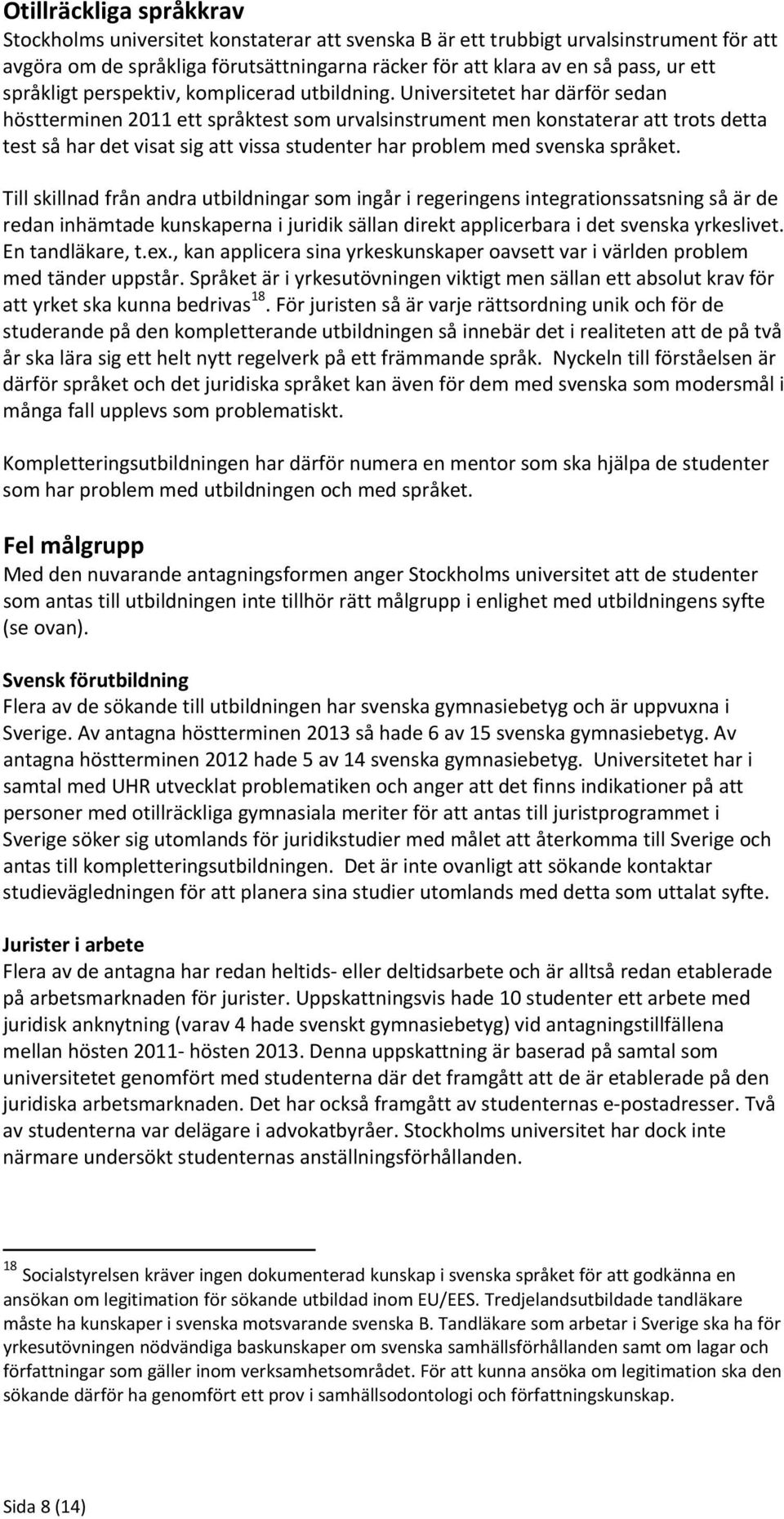 Universitetet har därför sedan höstterminen 2011 ett språktest som urvalsinstrument men konstaterar att trots detta test så har det visat sig att vissa studenter har problem med svenska språket.