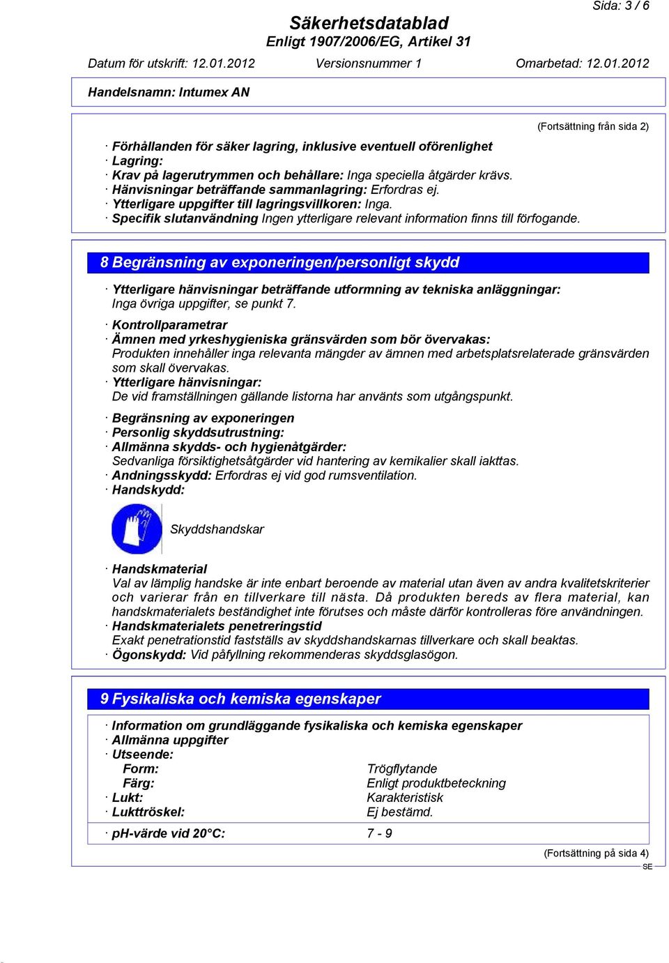 (Fortsättning från sida 2) 8 Begränsning av exponeringen/personligt skydd Ytterligare hänvisningar beträffande utformning av tekniska anläggningar: Inga övriga uppgifter, se punkt 7.