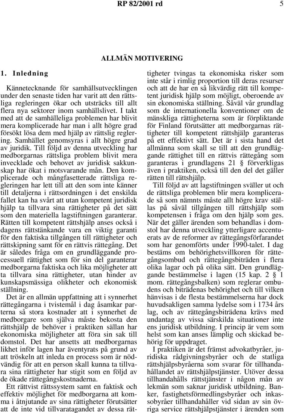 I takt med att de samhälleliga problemen har blivit mera komplicerade har man i allt högre grad försökt lösa dem med hjälp av rättslig reglering. Samhället genomsyras i allt högre grad av juridik.