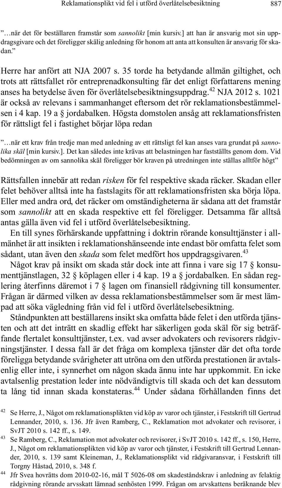 35 torde ha betydande allmän giltighet, och trots att rättsfallet rör entreprenadkonsulting får det enligt författarens mening anses ha betydelse även för överlåtelsebesiktningsuppdrag. 42 NJA 2012 s.