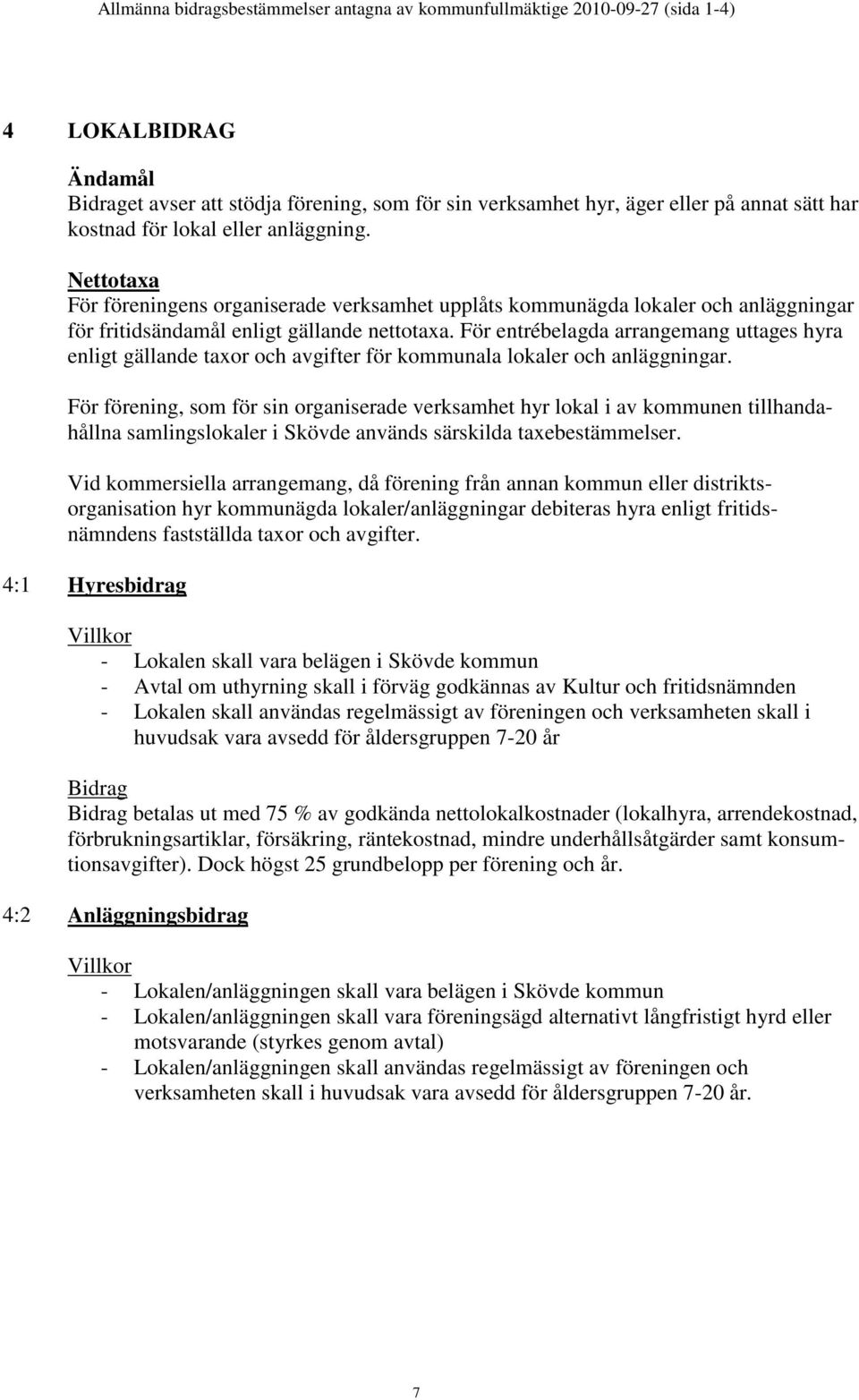 För entrébelagda arrangemang uttages hyra enligt gällande taxor och avgifter för kommunala lokaler och anläggningar.