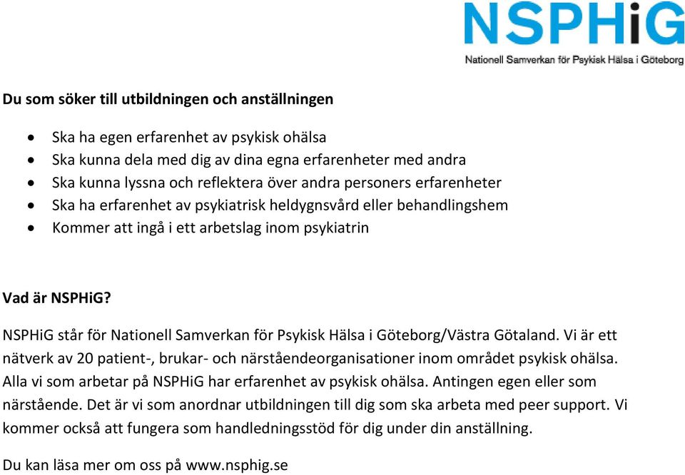 NSPHiG står för Nationell Samverkan för Psykisk Hälsa i Göteborg/Västra Götaland. Vi är ett nätverk av 20 patient-, brukar- och närståendeorganisationer inom området psykisk ohälsa.