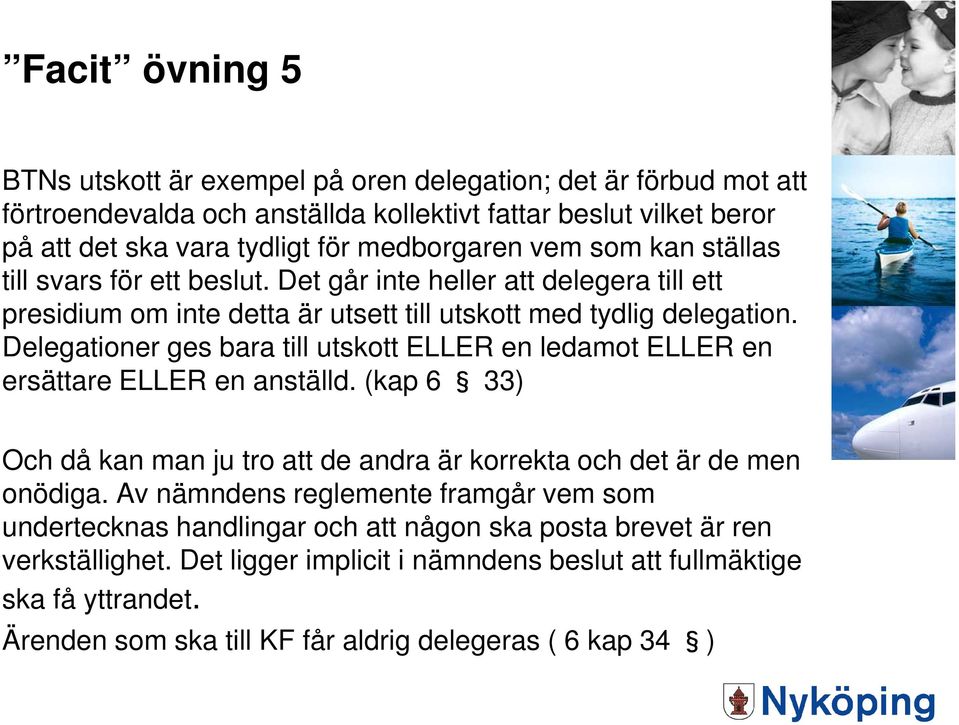 Delegationer ges bara till utskott ELLER en ledamot ELLER en ersättare ELLER en anställd. (kap 6 33) Och då kan man ju tro att de andra är korrekta och det är de men onödiga.