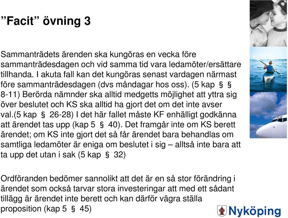 (5 kap 8-11) Berörda nämnder ska alltid medgetts möjlighet att yttra sig över beslutet och KS ska alltid ha gjort det om det inte avser val.