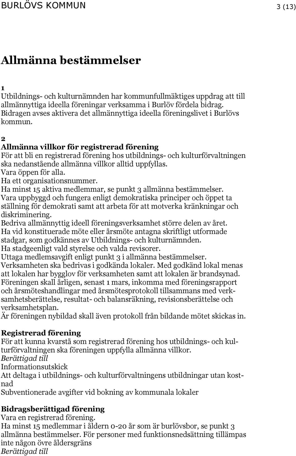 2 Allmänna villkor för registrerad förening För att bli en registrerad förening hos utbildnings- och kulturförvaltningen ska nedanstående allmänna villkor alltid uppfyllas. Vara öppen för alla.