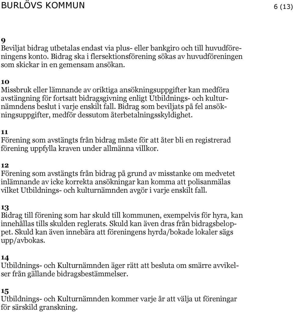 10 Missbruk eller lämnande av oriktiga ansökningsuppgifter kan medföra avstängning för fortsatt bidragsgivning enligt Utbildnings- och kulturnämndens beslut i varje enskilt fall.