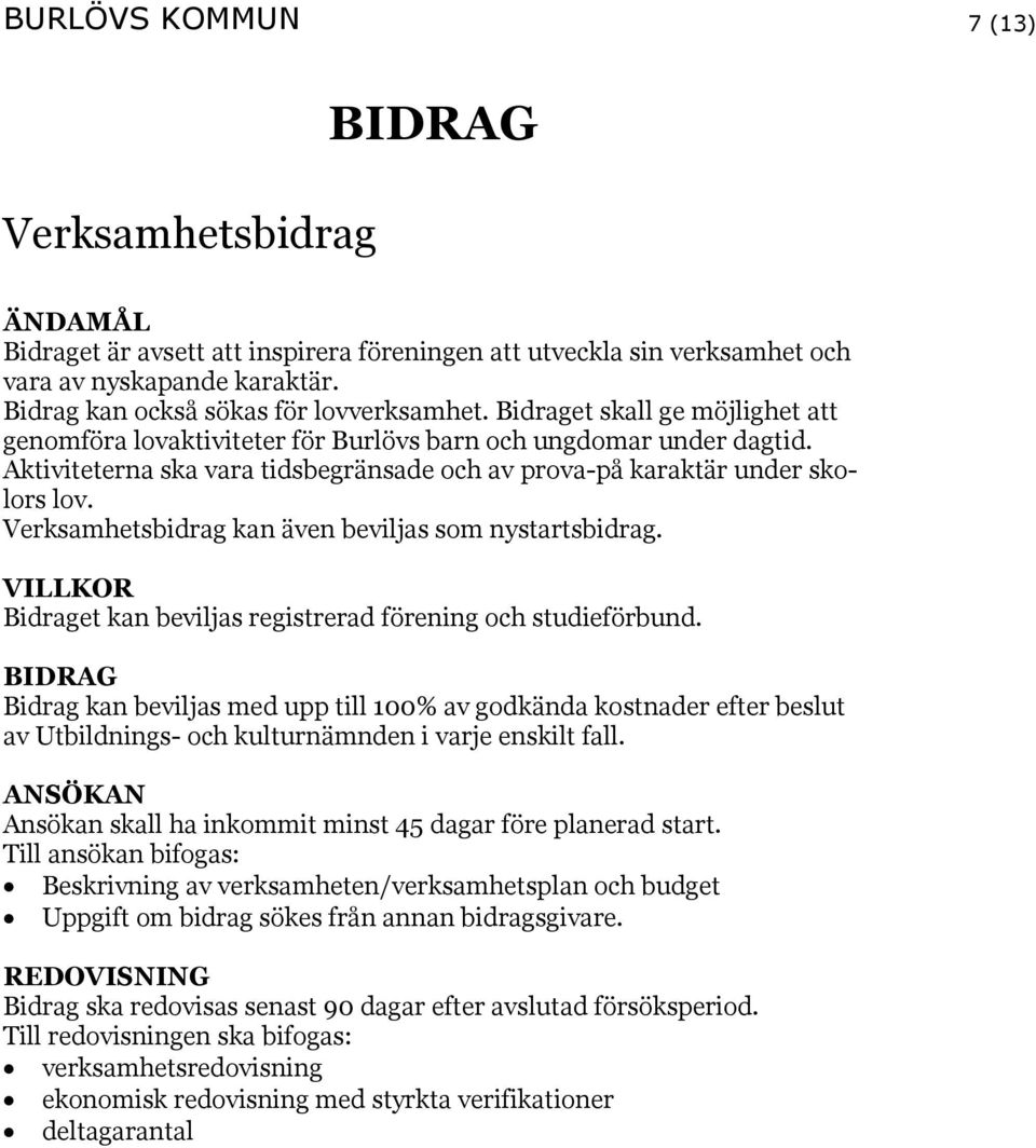 Verksamhetsbidrag kan även beviljas som nystartsbidrag. VILLKOR Bidraget kan beviljas registrerad förening och studieförbund.