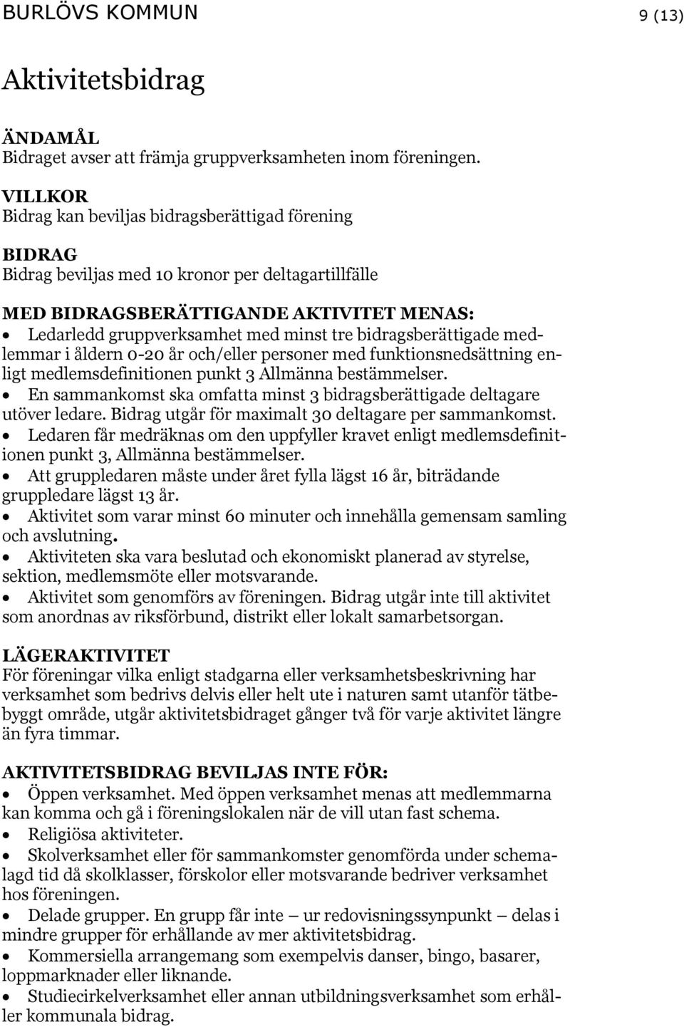 bidragsberättigade medlemmar i åldern 0-20 år och/eller personer med funktionsnedsättning enligt medlemsdefinitionen punkt 3 Allmänna bestämmelser.