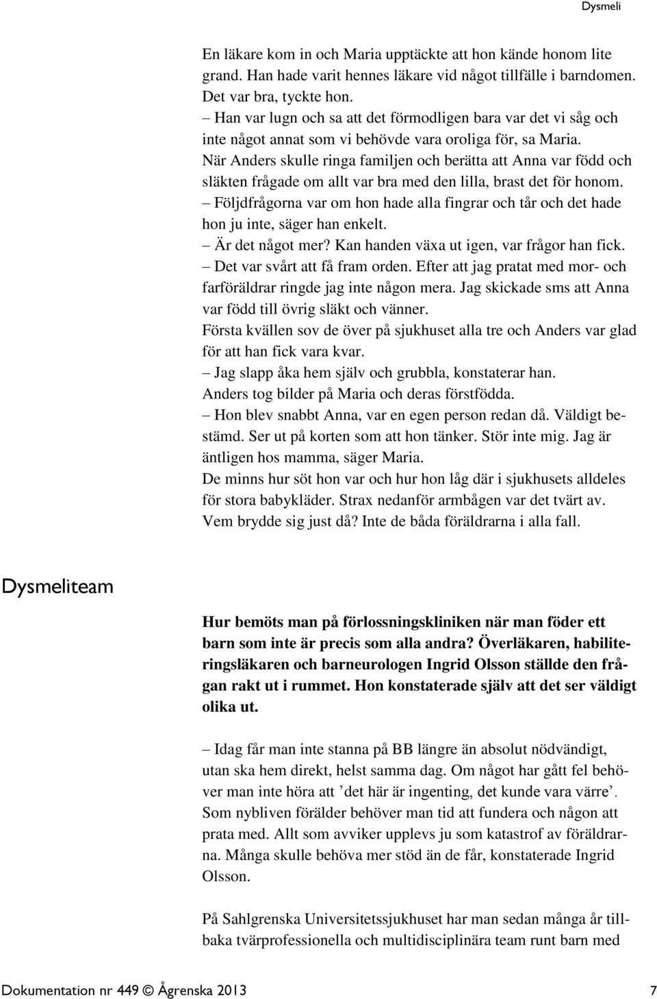 När Anders skulle ringa familjen och berätta att Anna var född och släkten frågade om allt var bra med den lilla, brast det för honom.