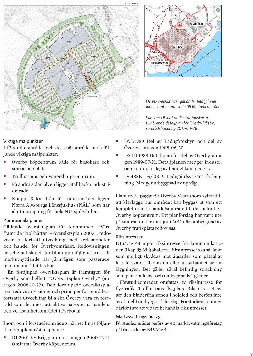 Överby köpcentrum både för besökare och som arbetsplats. Trollhättans och Vänersborgs centrum. På andra sidan älven ligger Stallbacka industriområde.