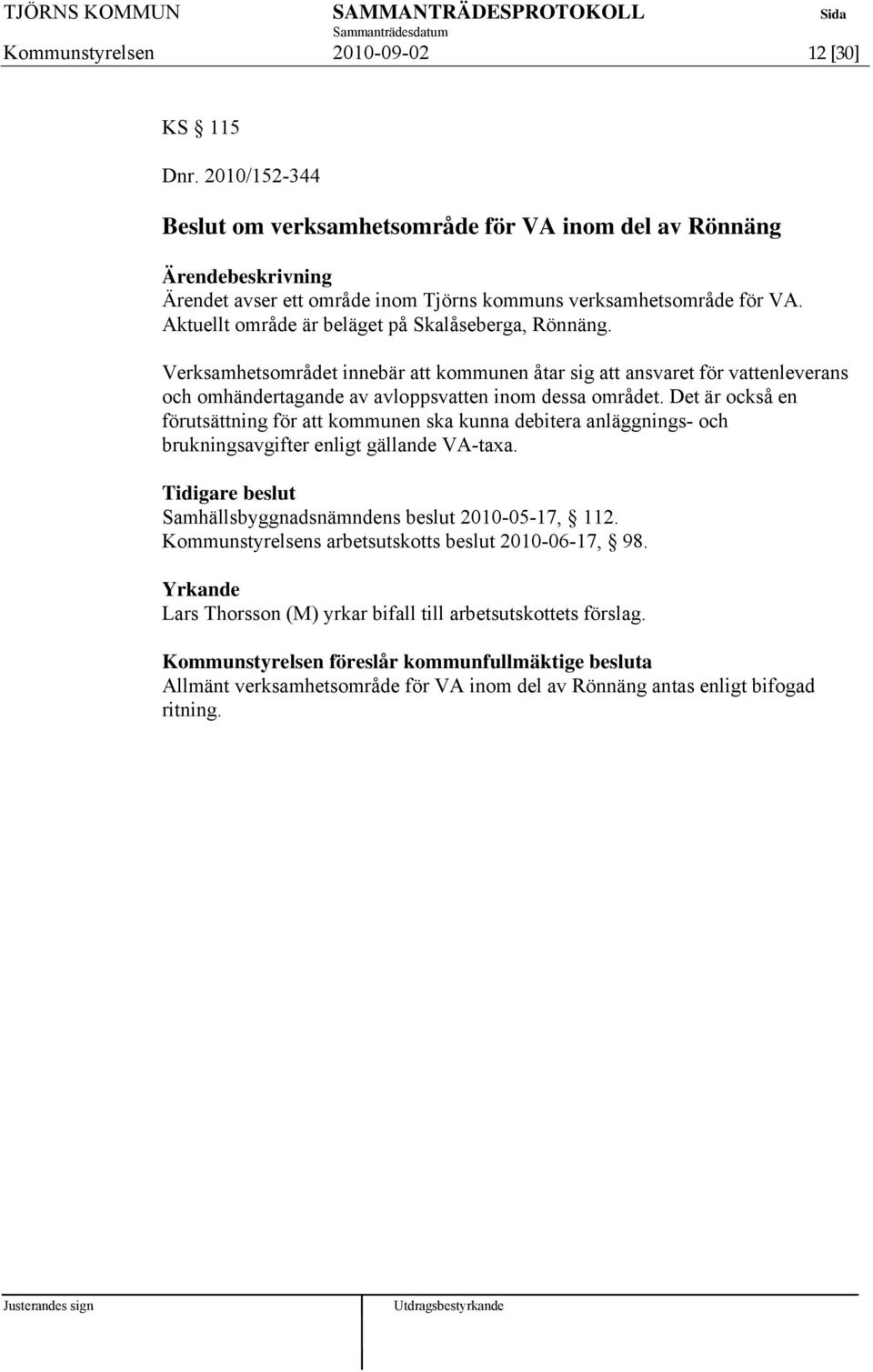 Det är också en förutsättning för att kommunen ska kunna debitera anläggnings- och brukningsavgifter enligt gällande VA-taxa. Samhällsbyggnadsnämndens beslut 2010-05-17, 112.