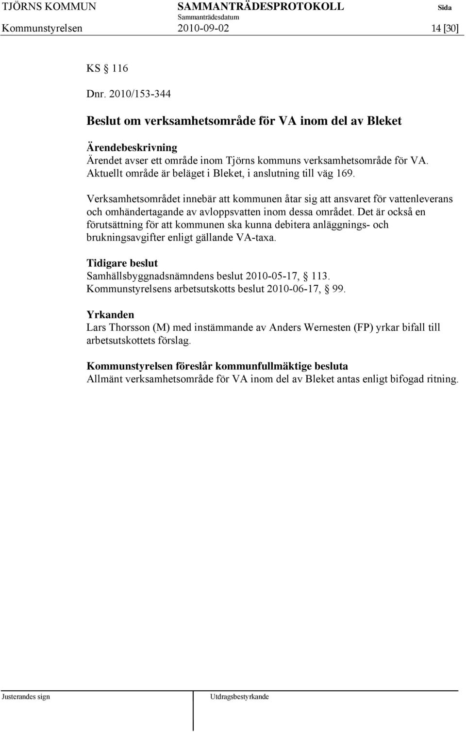 Verksamhetsområdet innebär att kommunen åtar sig att ansvaret för vattenleverans och omhändertagande av avloppsvatten inom dessa området.