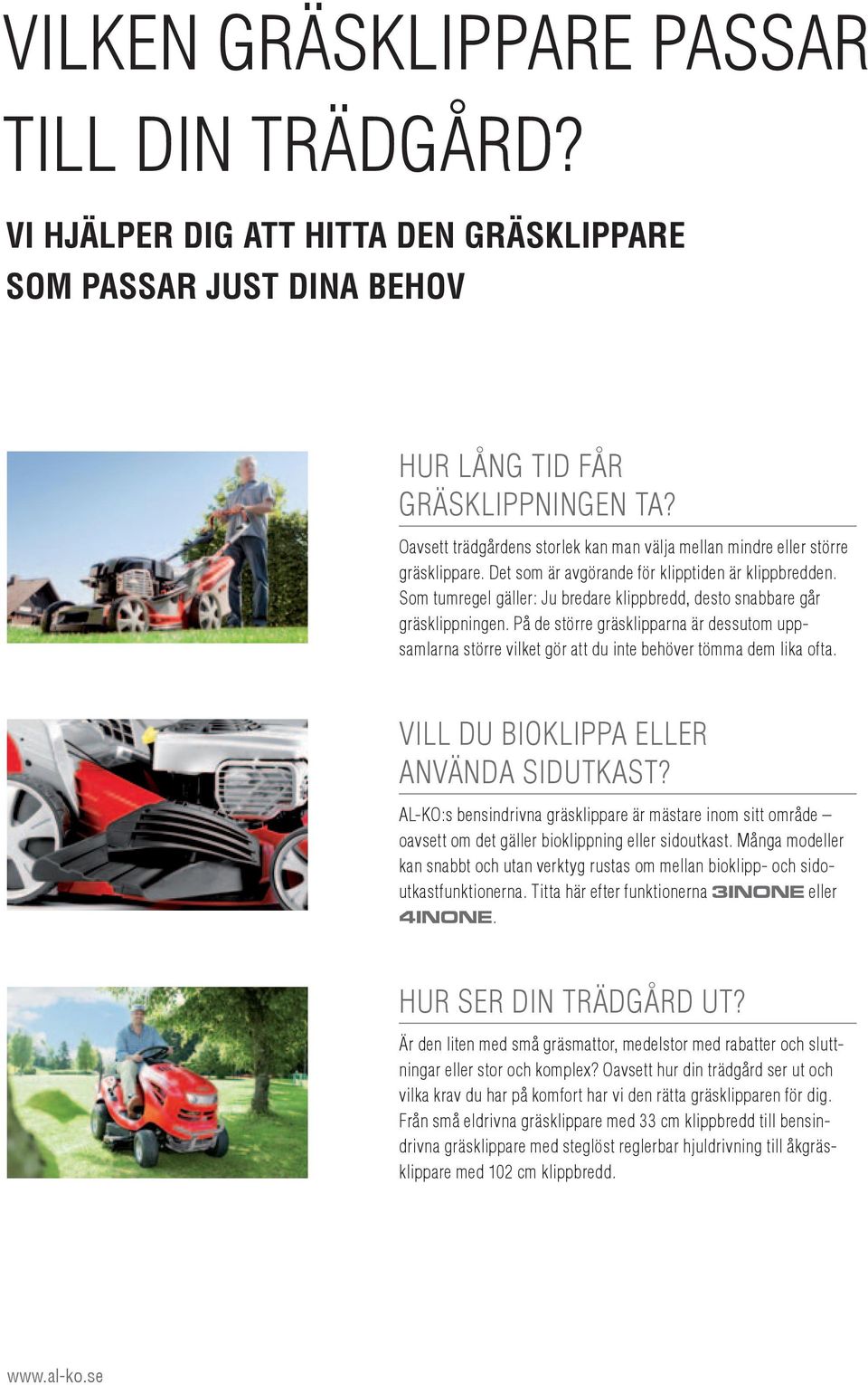 Som tumregel gäller: Ju bredare klippbredd, desto snabbare går gräsklippningen. På de större gräsklipparna är dessutom uppsamlarna större vilket gör att du inte behöver tömma dem lika ofta.