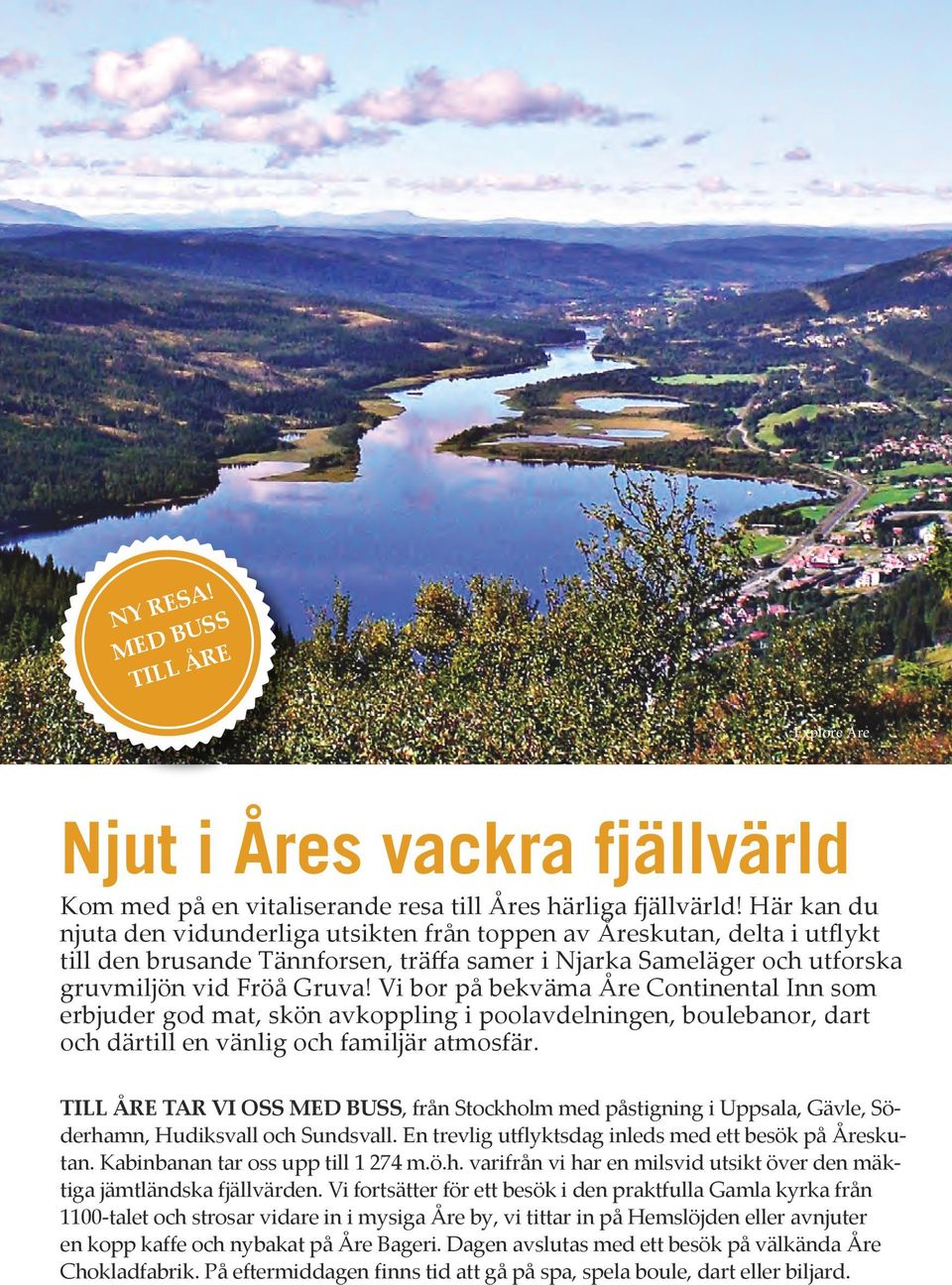 Vi bor på bekväma Åre Continental Inn som erbjuder god mat, skön avkoppling i poolavdelningen, boulebanor, dart och därtill en vänlig och familjär atmosfär.