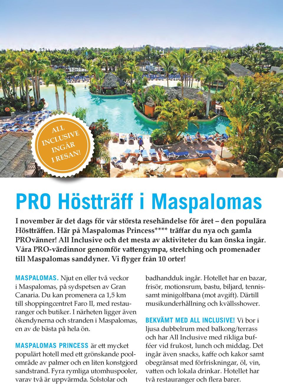 Våra PRO-värdinnor genomför vattengympa, stretching och promenader till Maspalomas sanddyner. Vi flyger från 10 orter! MASPALOMAS. Njut en eller två veckor i Maspalomas, på sydspetsen av Gran Canaria.