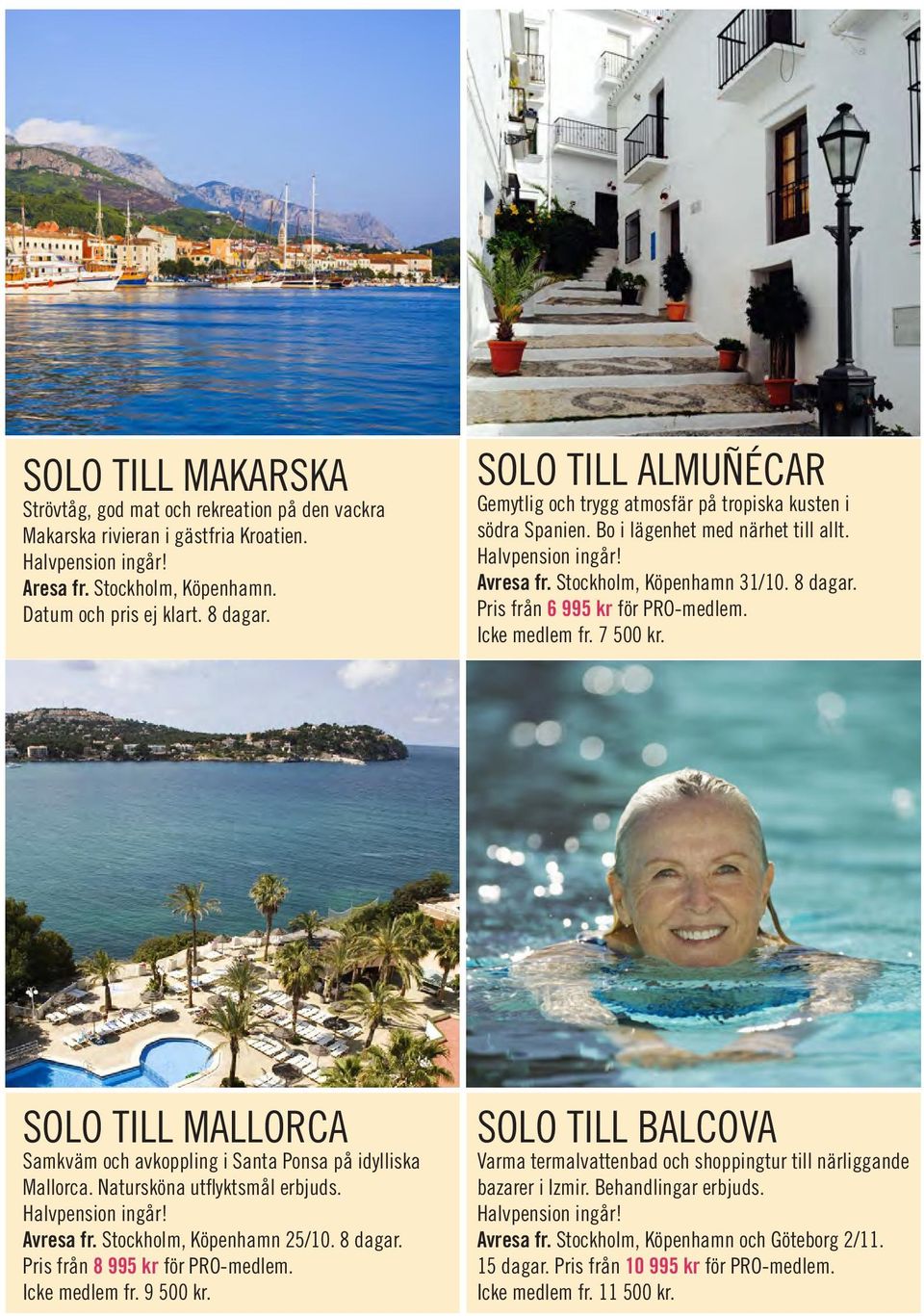 Pris från 6 995 kr för PRO-medlem. Icke medlem fr. 7 500 kr. SOLO TILL MALLORCA Samkväm och avkoppling i Santa Ponsa på idylliska Mallorca. Natursköna utflyktsmål erbjuds. Halvpension ingår!