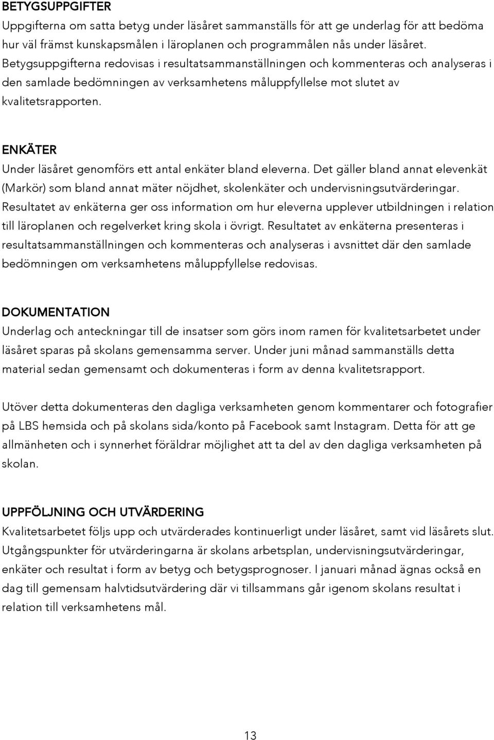 ENKÄTER Under läsåret genomförs ett antal enkäter bland eleverna. Det gäller bland annat elevenkät (Markör) som bland annat mäter nöjdhet, skolenkäter och undervisningsutvärderingar.