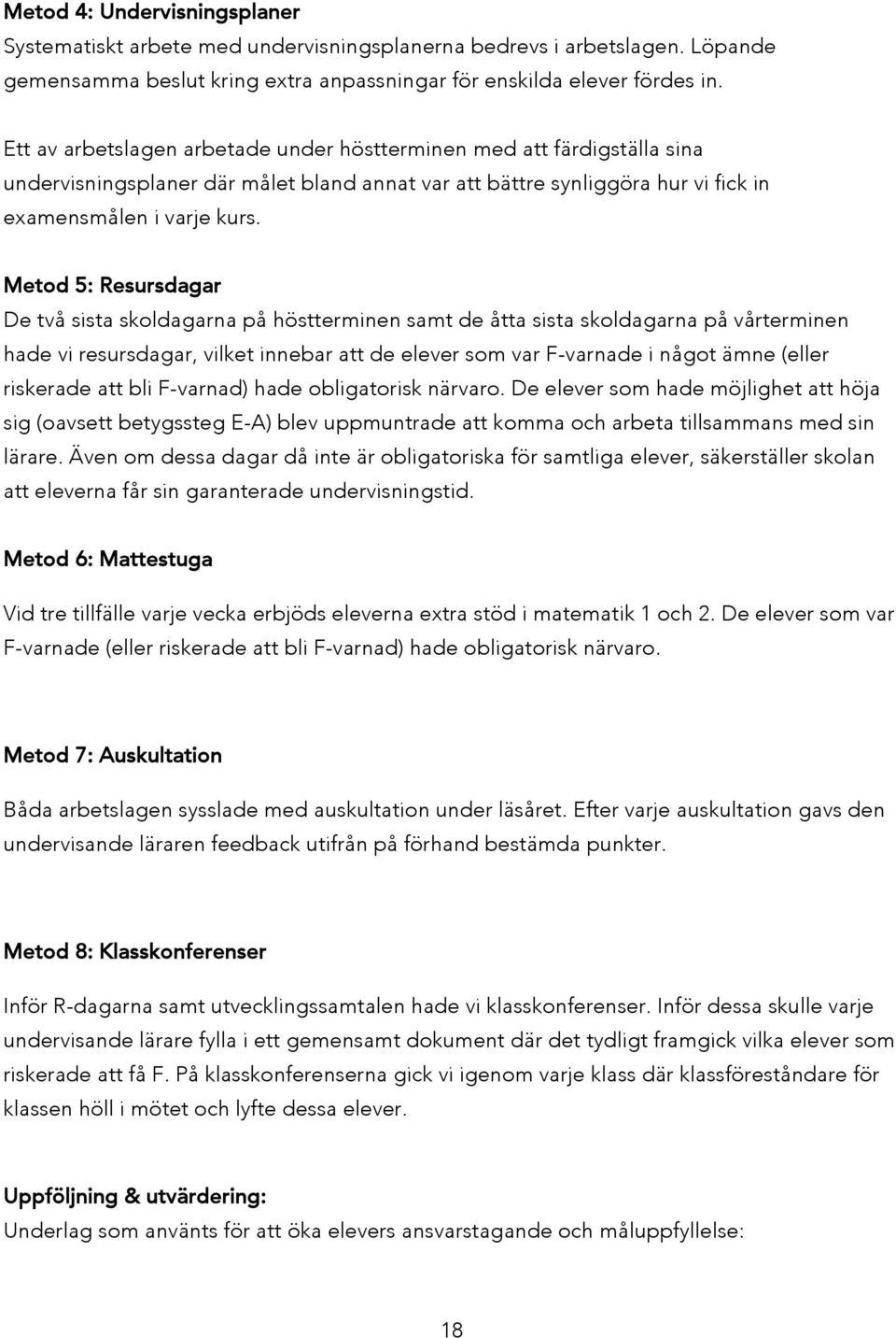 Metod 5: Resursdagar De två sista skoldagarna på höstterminen samt de åtta sista skoldagarna på vårterminen hade vi resursdagar, vilket innebar att de elever som var F-varnade i något ämne (eller