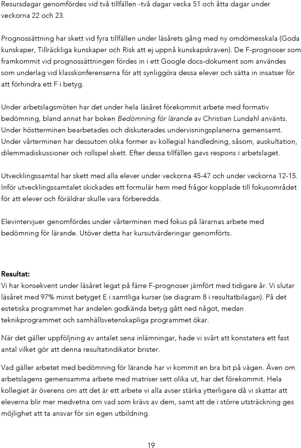 De F-prognoser som framkommit vid prognossättningen fördes in i ett Google docs-dokument som användes som underlag vid klasskonferenserna för att synliggöra dessa elever och sätta in insatser för att