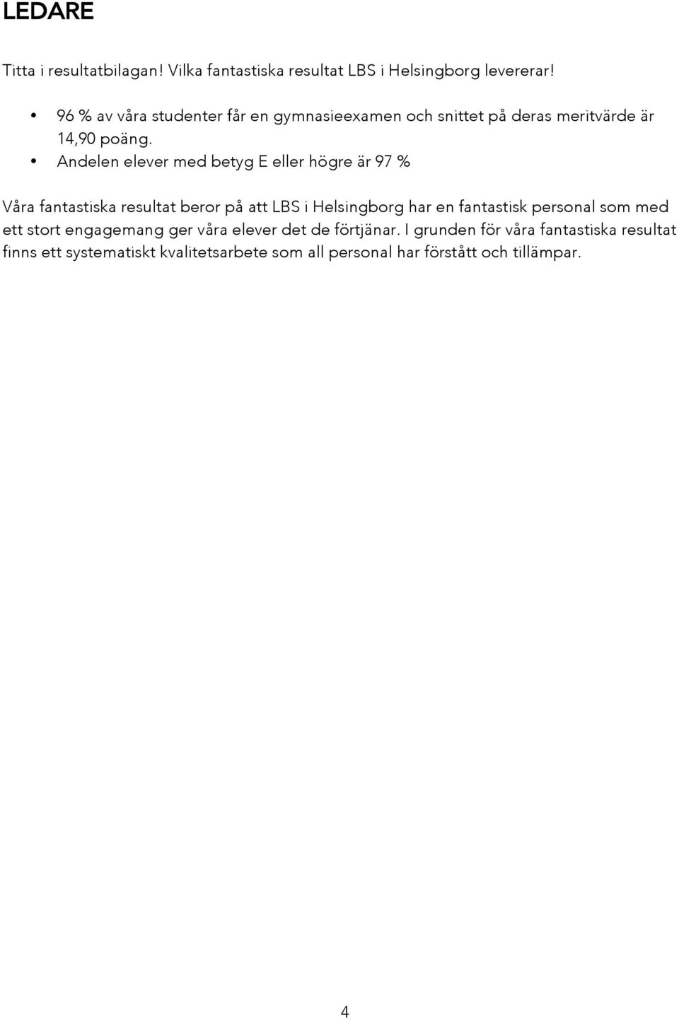 Andelen elever med betyg E eller högre är 97 % Våra fantastiska resultat beror på att LBS i Helsingborg har en fantastisk