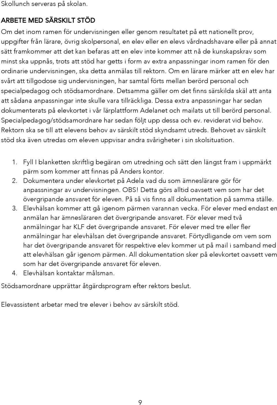 annat sätt framkommer att det kan befaras att en elev inte kommer att nå de kunskapskrav som minst ska uppnås, trots att stöd har getts i form av extra anpassningar inom ramen för den ordinarie