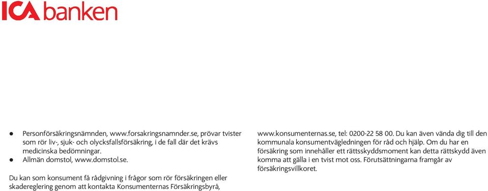 konsumenternas.se, tel: 0200-22 58 00. Du kan även vända dig till den kommunala konsumentvägledningen för råd och hjälp.