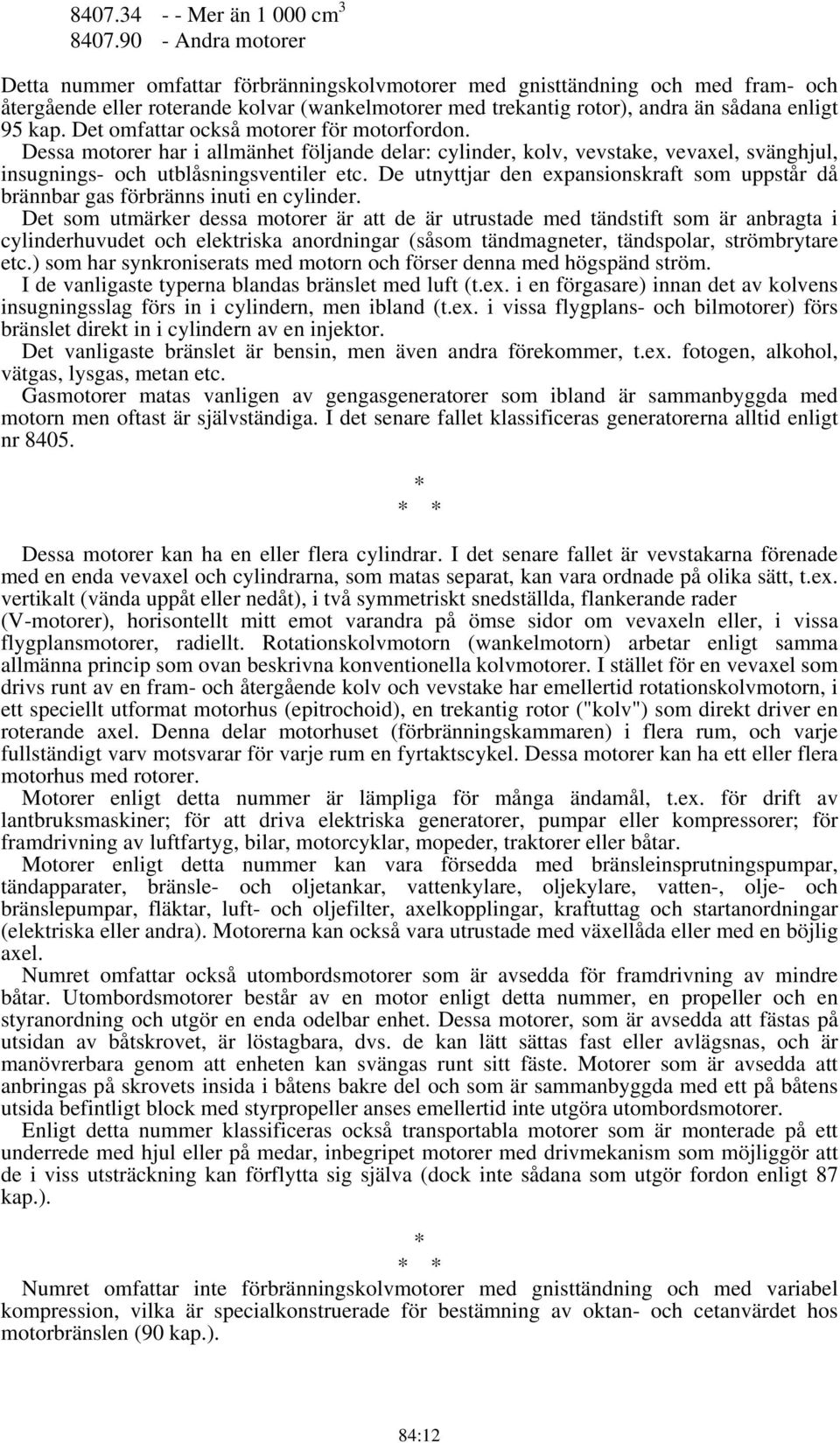 kap. Det omfattar också motorer för motorfordon. Dessa motorer har i allmänhet följande delar: cylinder, kolv, vevstake, vevaxel, svänghjul, insugnings- och utblåsningsventiler etc.