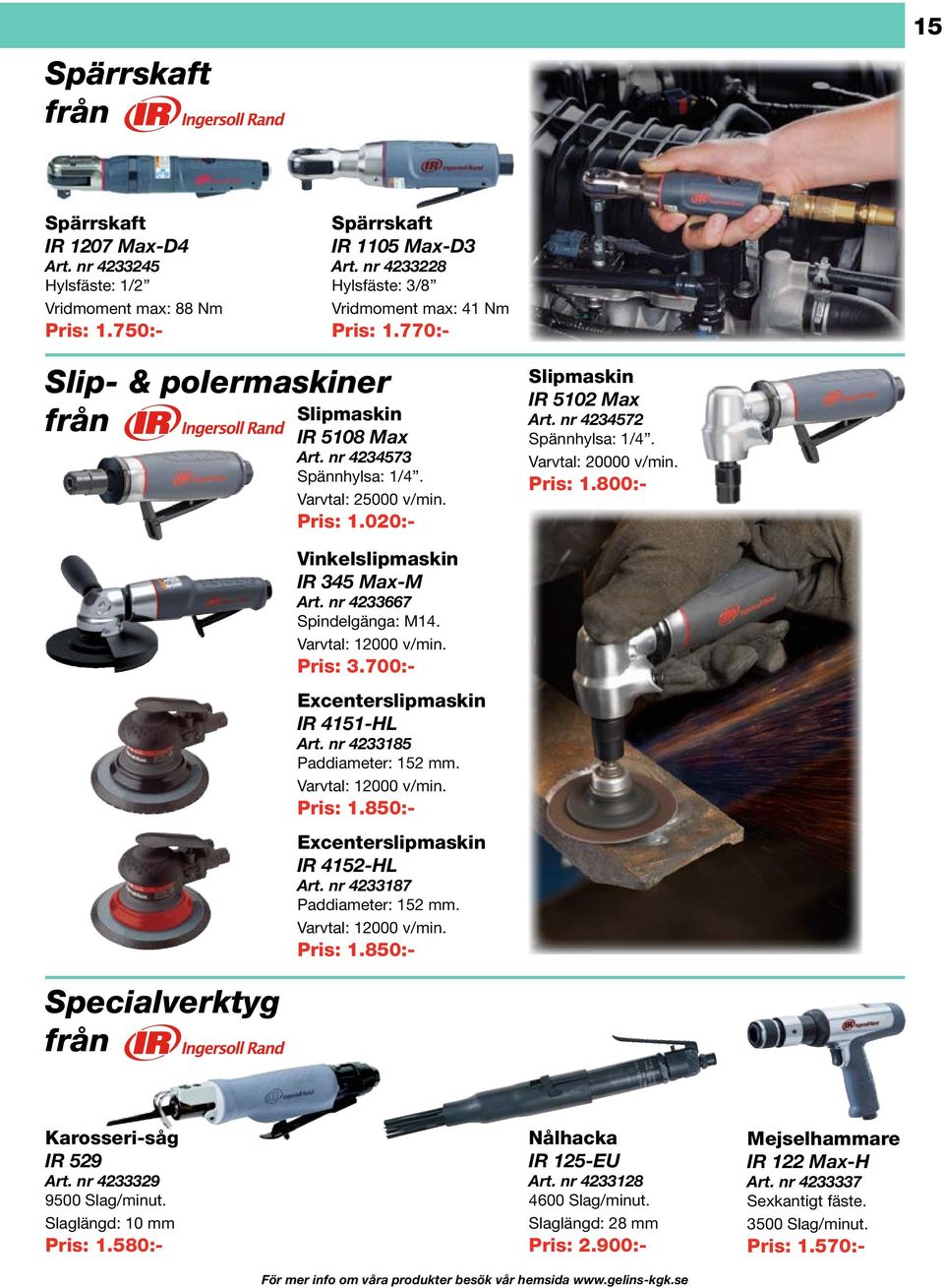 Pris: 1.800:- Vinkelslipmaskin IR 345 Max-M Art. nr 4233667 Spindelgänga: M14. Varvtal: 12000 v/min. Pris: 3.700:- Excenterslipmaskin IR 4151-HL Art. nr 4233185 Paddiameter: 152 mm.