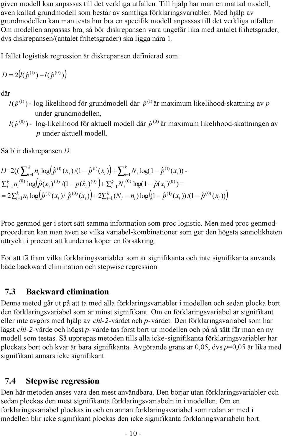 Om modellen anpassas bra, så bör diskrepansen vara ungefär lika med antalet frihetsgrader, dvs diskrepansen/(antalet frihetsgrader) ska ligga nära 1.