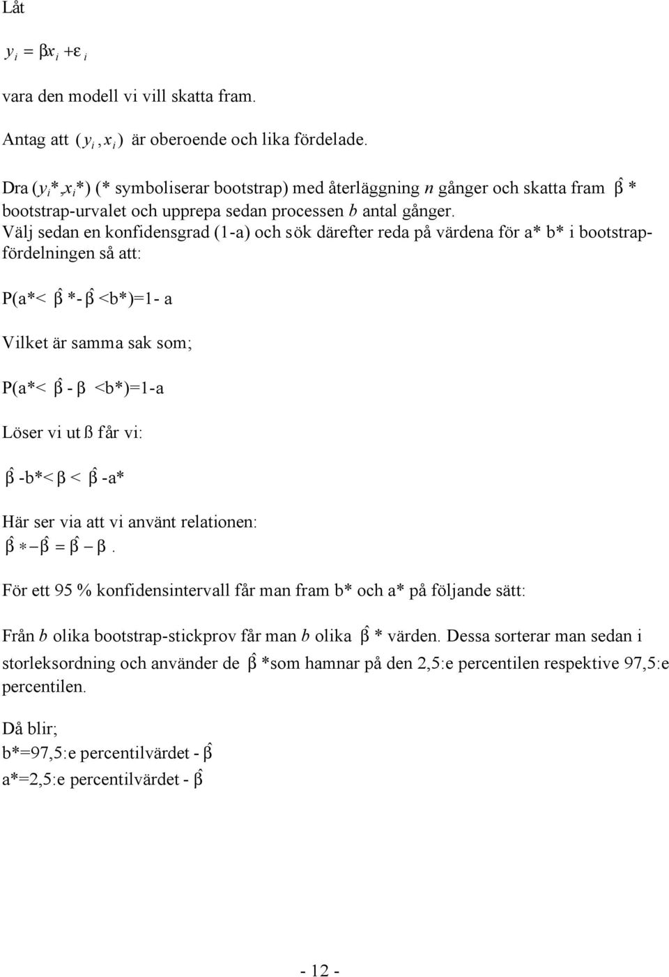 Välj sedan en konfidensgrad (1-a) och sök därefter reda på värdena för a* b* i bootstrapfördelningen så att: P(a*< βˆ *- βˆ <b*)=1- a Vilket är samma sak som; P(a*< βˆ - β <b*)=1-a Löser vi ut ß får