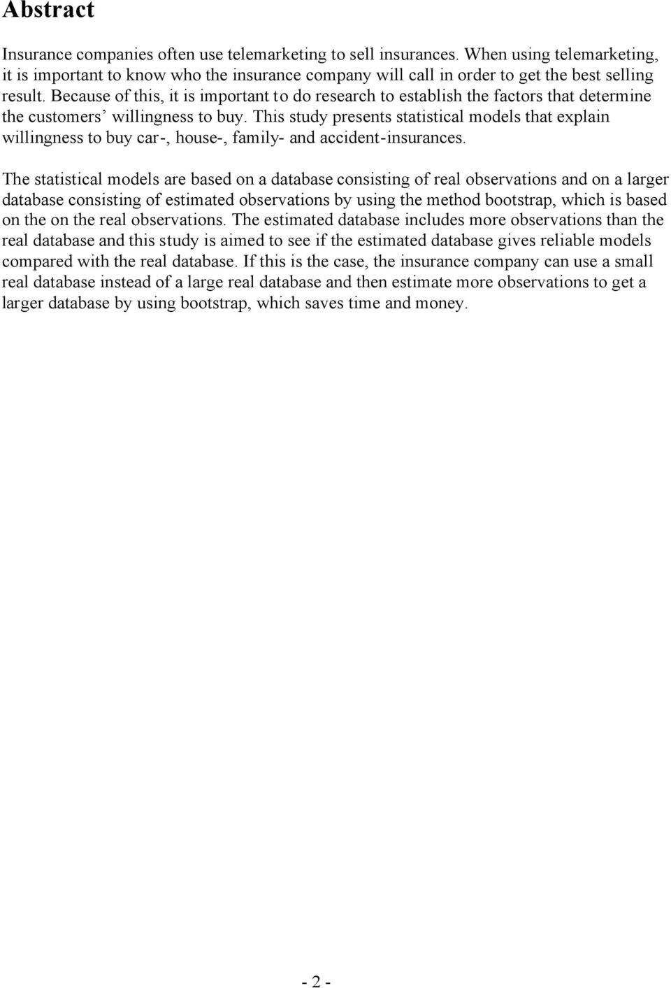 This study presents statistical models that explain willingness to buy car-, house-, family- and accident-insurances.