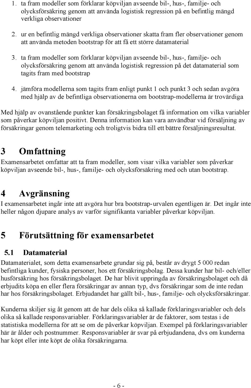 ta fram modeller som förklarar köpviljan avseende bil-, hus-, familje- och olycksförsäkring genom att använda logistisk regression på det datamaterial som tagits fram med bootstrap 4.