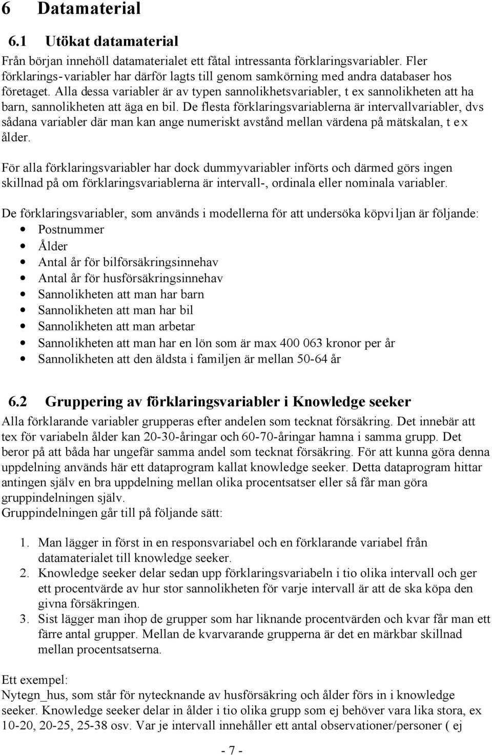 Alla dessa variabler är av typen sannolikhetsvariabler, t ex sannolikheten att ha barn, sannolikheten att äga en bil.