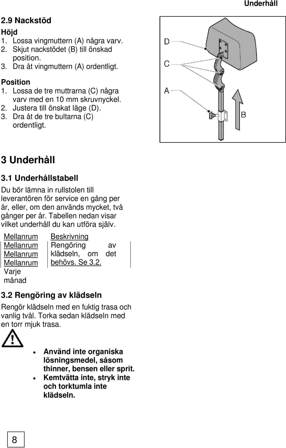 1 Underhållstabell Du bör lämna in rullstolen till leverantören för service en gång per år, eller, om den används mycket, två gånger per år. Tabellen nedan visar vilket underhåll du kan utföra själv.