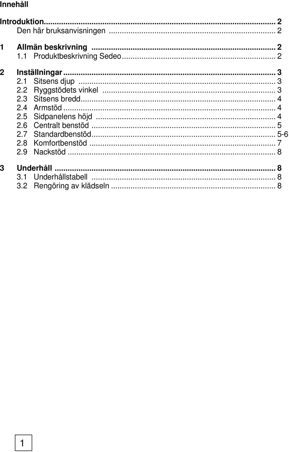 4 Armstöd... 4 2.5 Sidpanelens höjd... 4 2.6 Centralt benstöd... 5 2.7 Standardbenstöd... 5-6 2.