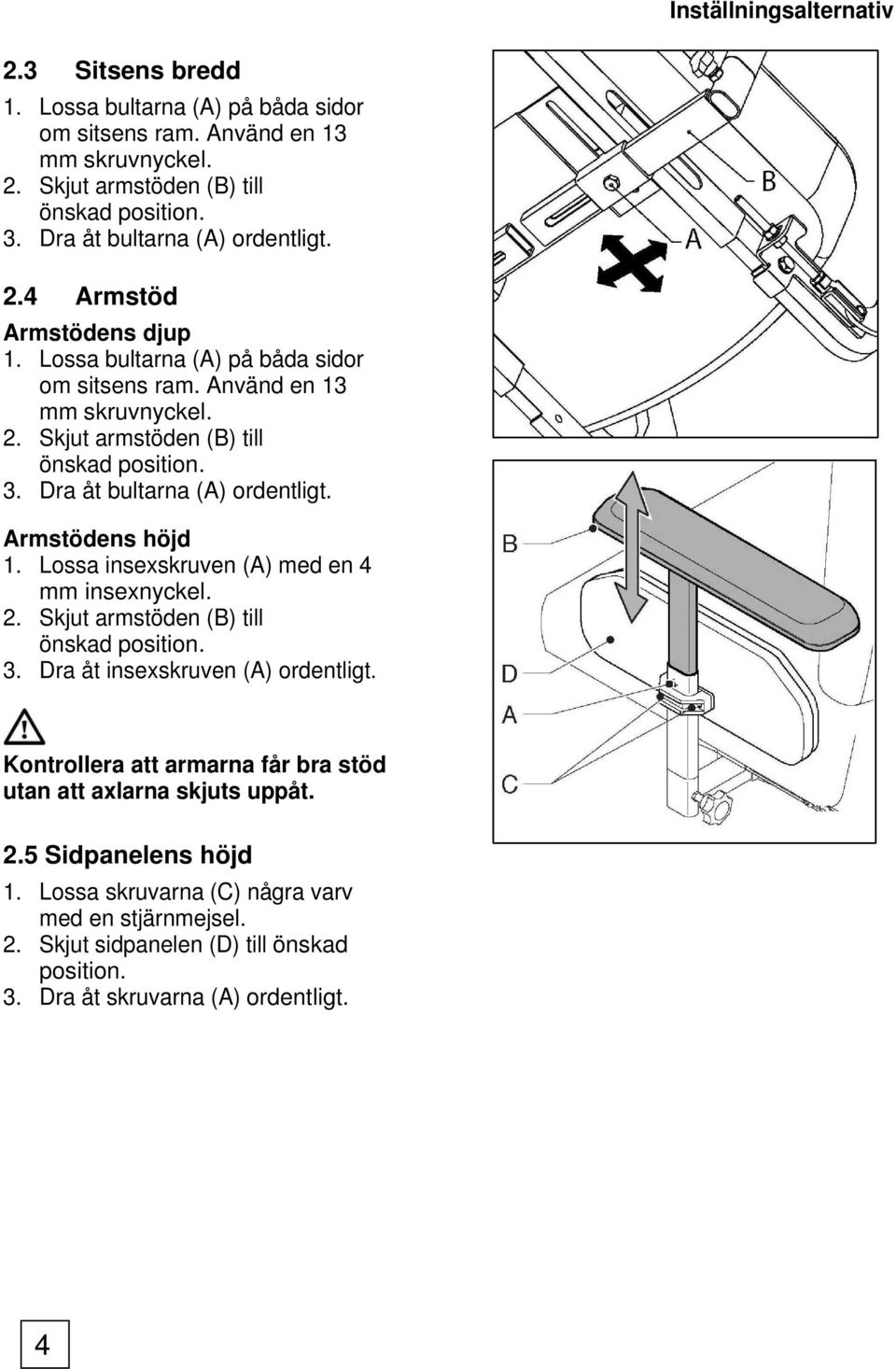 Dra åt bultarna (A) Armstödens höjd 1. Lossa insexskruven (A) med en 4 mm insexnyckel. 2. Skjut armstöden (B) till önskad 3.