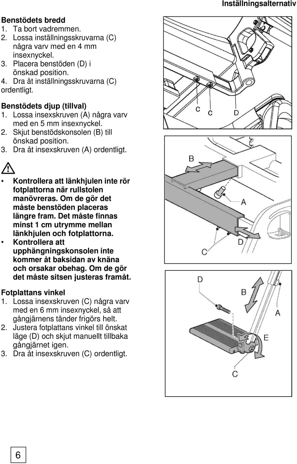 Dra åt insexskruven (A) Kontrollera att länkhjulen inte rör fotplattorna när rullstolen manövreras. Om de gör det måste benstöden placeras längre fram.